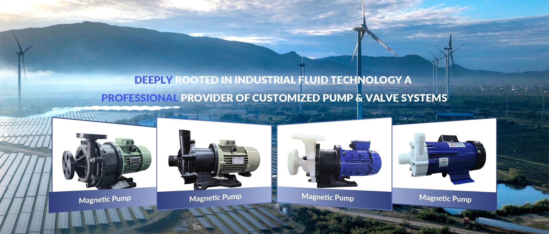 DEEPLY ROOTED IN INDUSTRIAL FLUID TECHNOLOGY A PROFESSIONAL PROVIDER OF CUSTOMIZED PUMP&VALVE SYSTEMS